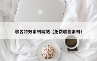 儋州歌名特效素材网站（免费歌曲素材）